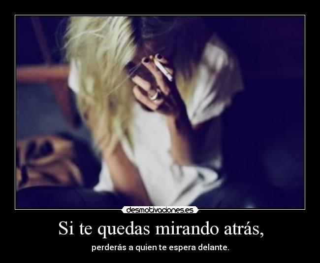 Si te quedas mirando atrás, - 