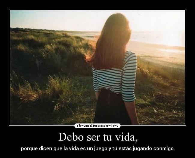 Debo ser tu vida, - 