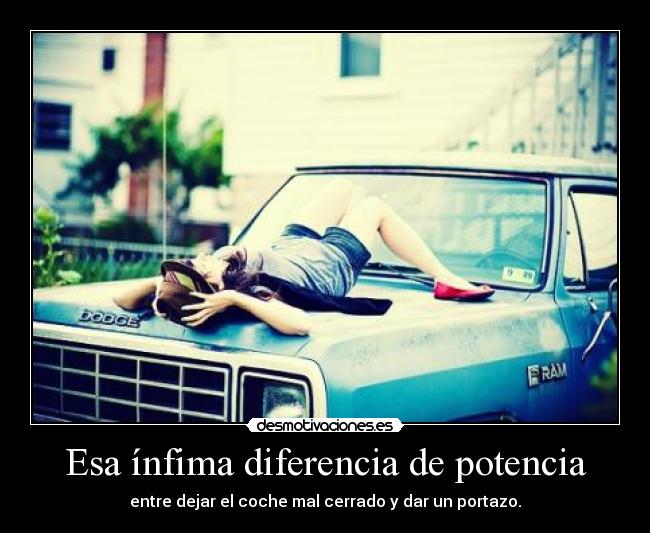 Esa ínfima diferencia de potencia - entre dejar el coche mal cerrado y dar un portazo.