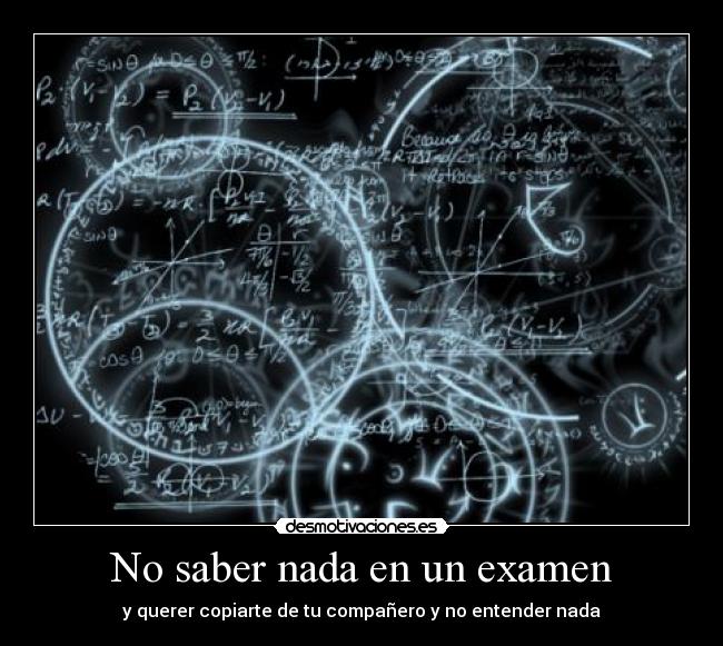 No saber nada en un examen - y querer copiarte de tu compañero y no entender nada