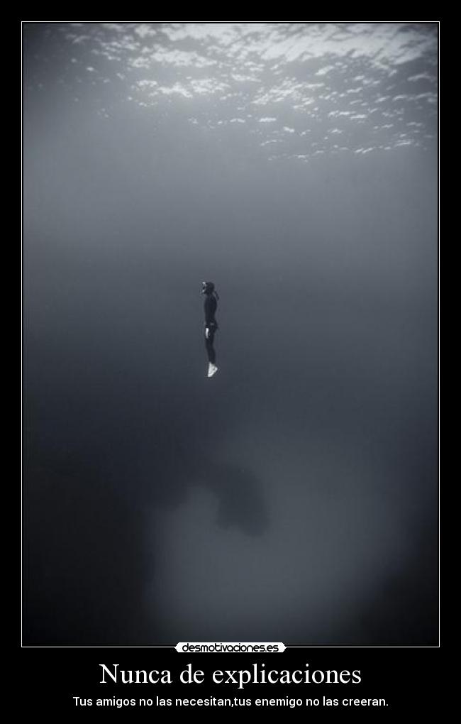 Nunca de explicaciones - Tus amigos no las necesitan,tus enemigo no las creeran.