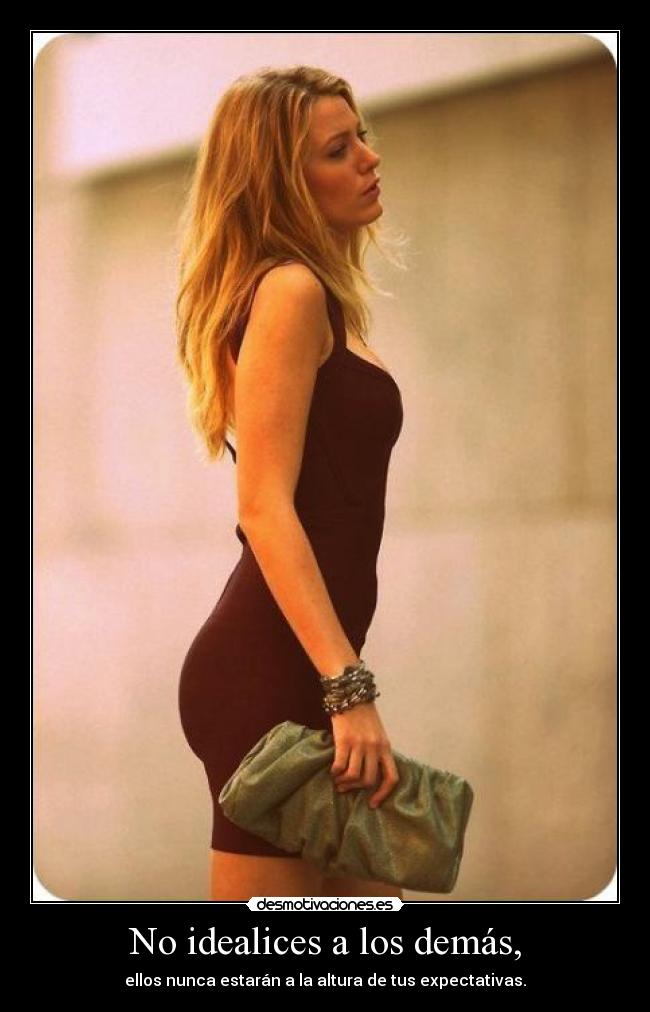 No idealices a los demás, -