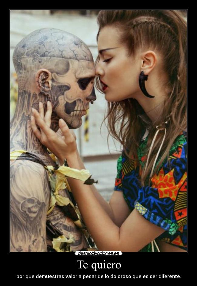 Te quiero - por que demuestras valor a pesar de lo doloroso que es ser diferente.