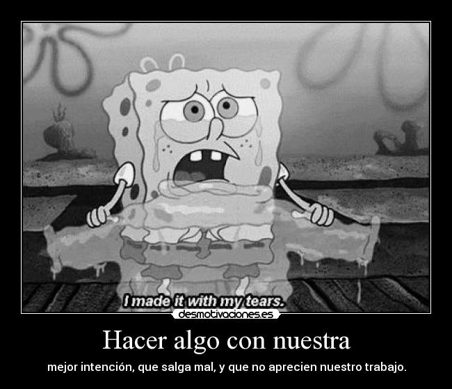carteles bob esponja hice con mis lagrimas gemelo23 desmotivaciones