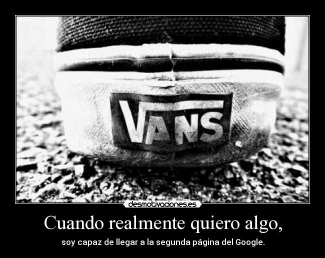 Cuando realmente quiero algo, -