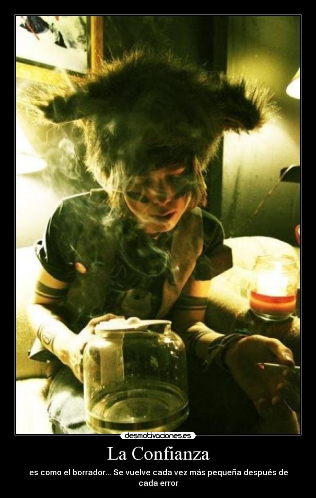 La Confianza - es como el borrador... Se vuelve cada vez más pequeña después de cada error