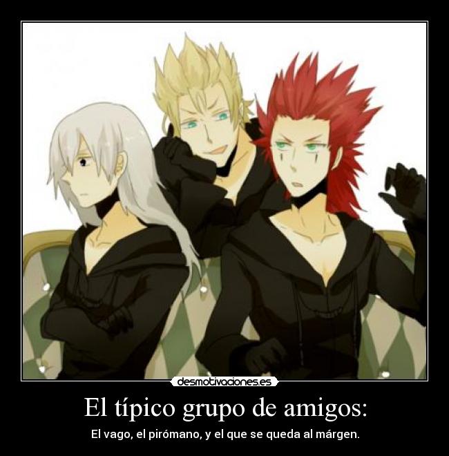 El típico grupo de amigos: - El vago, el pirómano, y el que se queda al márgen.