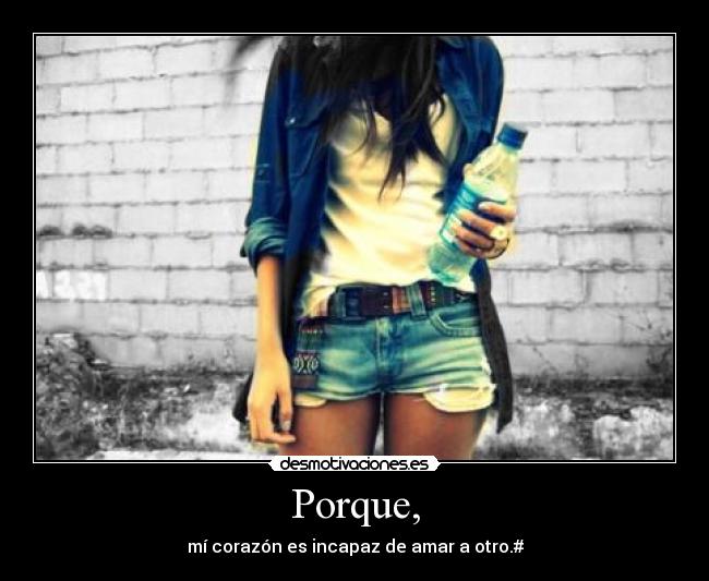 Porque, - mí corazón es incapaz de amar a otro.#