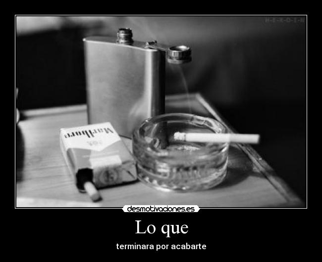 Lo que - terminara por acabarte