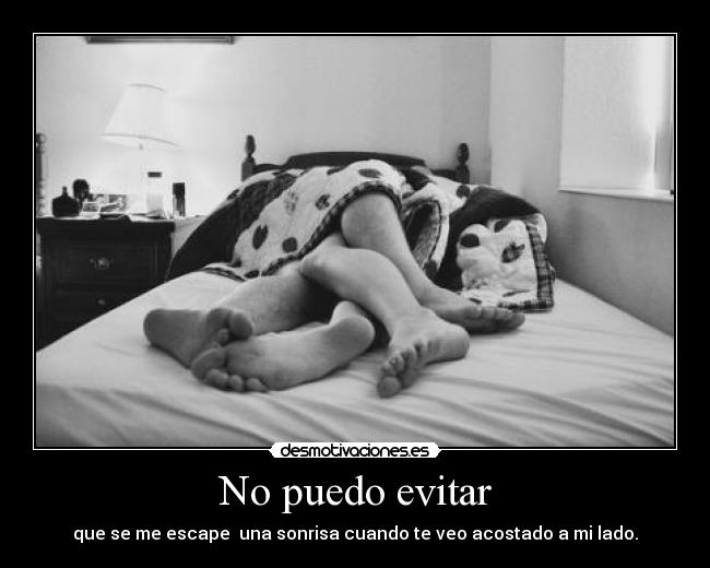 No puedo evitar - que se me escape  una sonrisa cuando te veo acostado a mi lado.