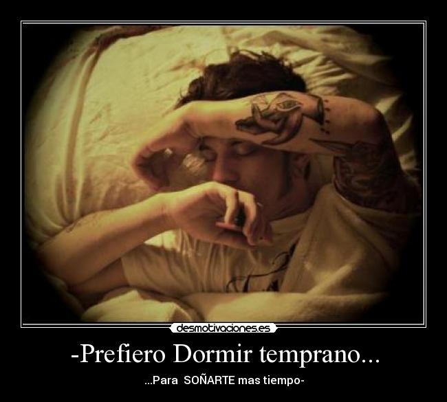 -Prefiero Dormir temprano... - ...Para SOÑARTE mas tiempo-
