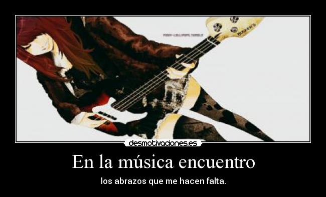 En la música encuentro - los abrazos que me hacen falta.
