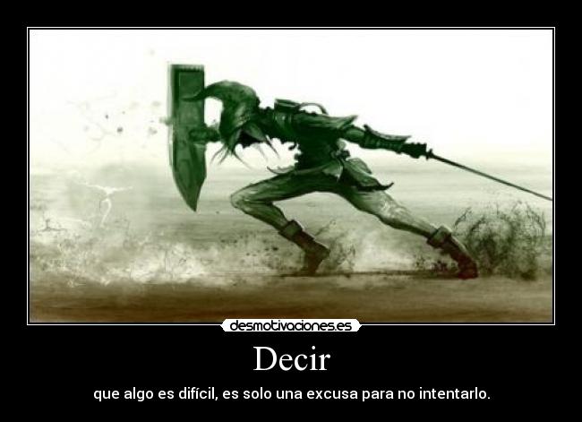 Decir - que algo es difícil, es solo una excusa para no intentarlo.