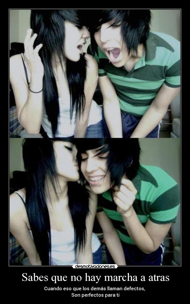 Sabes que no hay marcha a atras - Cuando eso que los demás llaman defectos, 
Son perfectos para ti