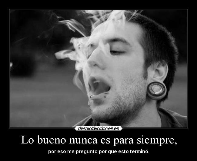 Lo bueno nunca es para siempre, - 