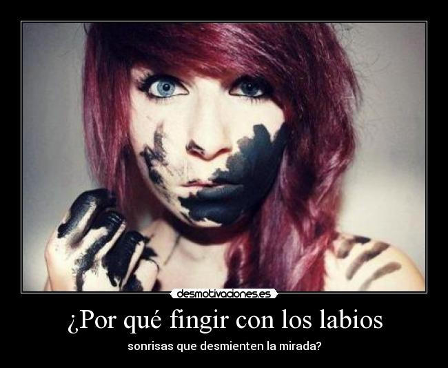 ¿Por qué fingir con los labios - sonrisas que desmienten la mirada?