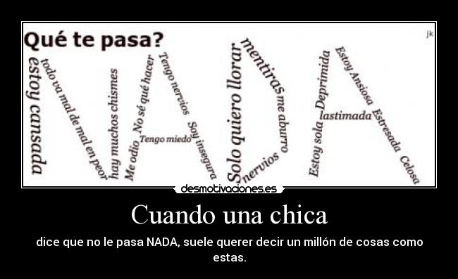 Cuando una chica - dice que no le pasa NADA, suele querer decir un millón de cosas como estas.