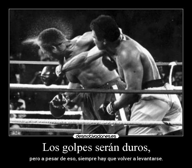 Los golpes serán duros, -