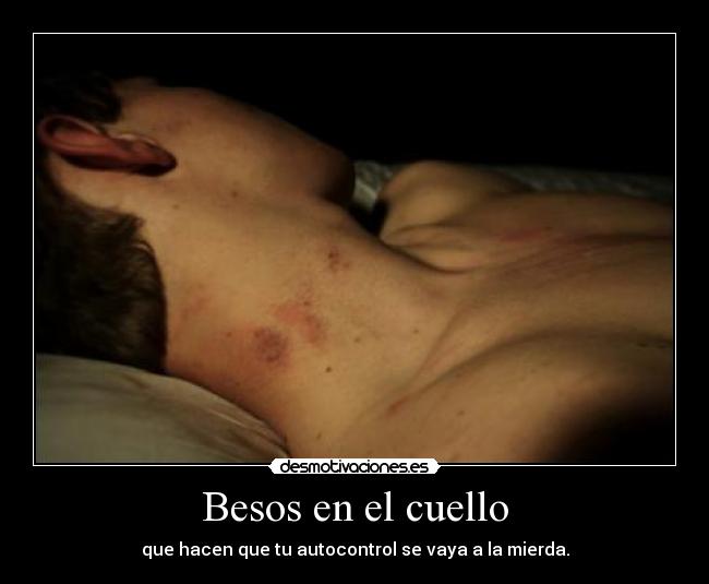 Besos en el cuello - que hacen que tu autocontrol se vaya a la mierda.