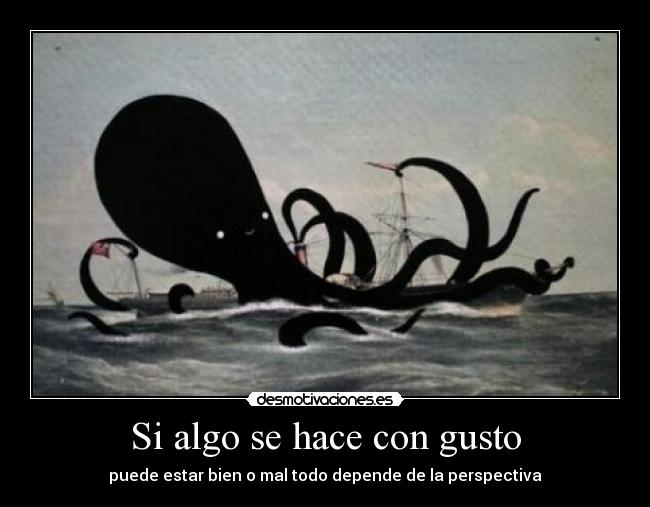 Si algo se hace con gusto - puede estar bien o mal todo depende de la perspectiva