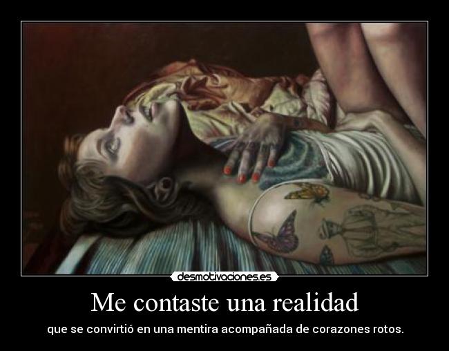 Me contaste una realidad - que se convirtió en una mentira acompañada de corazones rotos.