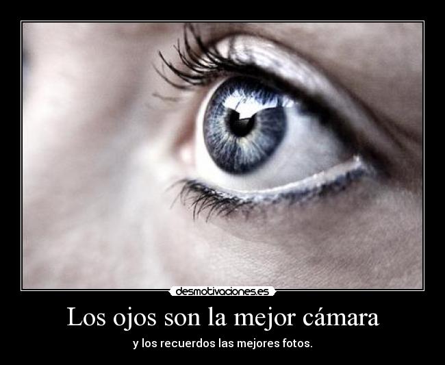 Los ojos son la mejor cámara -