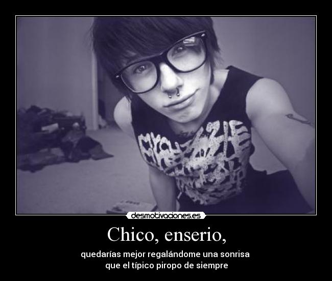 Chico, enserio, - quedarías mejor regalándome una sonrisa 
que el típico piropo de siempre