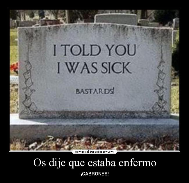 Os dije que estaba enfermo -