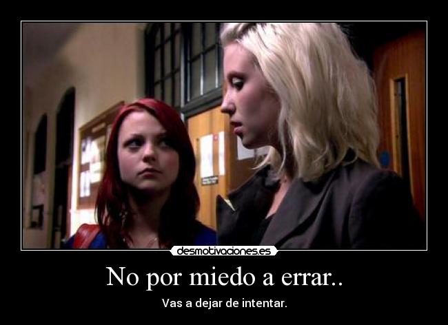 No por miedo a errar.. - Vas a dejar de intentar.