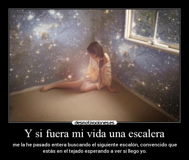 Y si fuera mi vida una escalera -