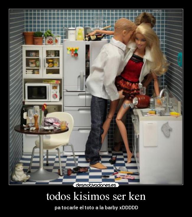 todos kisimos ser ken - pa tocarle el toto a la barby xDDDDD