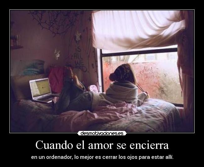 Cuando el amor se encierra - en un ordenador, lo mejor es cerrar los ojos para estar allí.