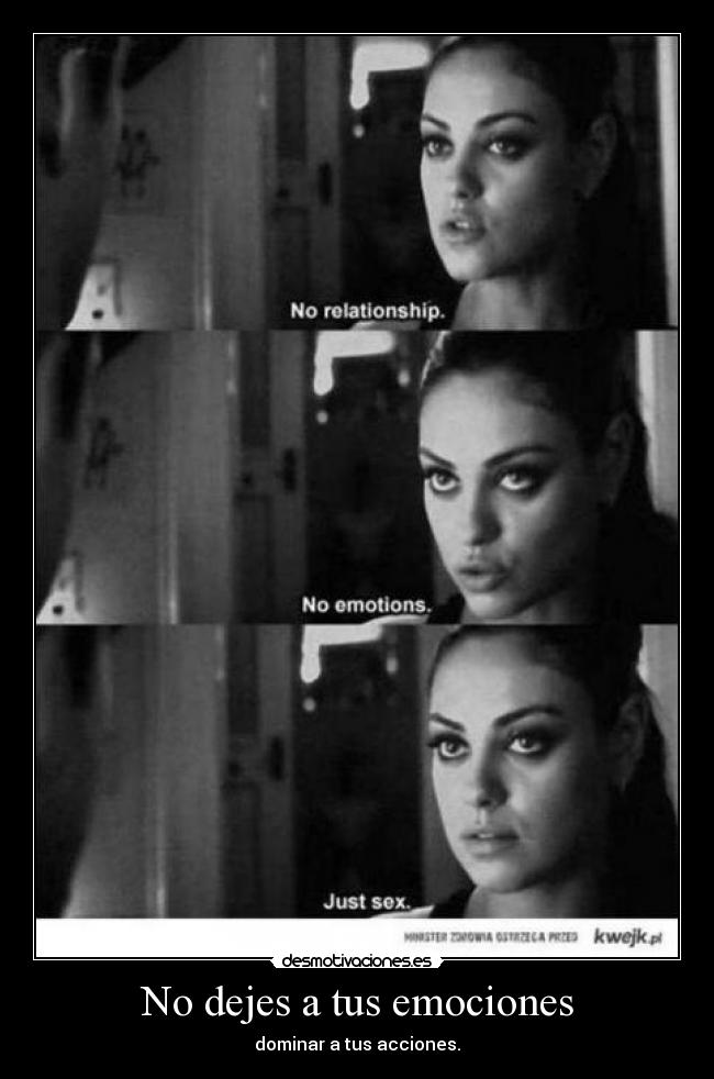 No dejes a tus emociones - dominar a tus acciones.