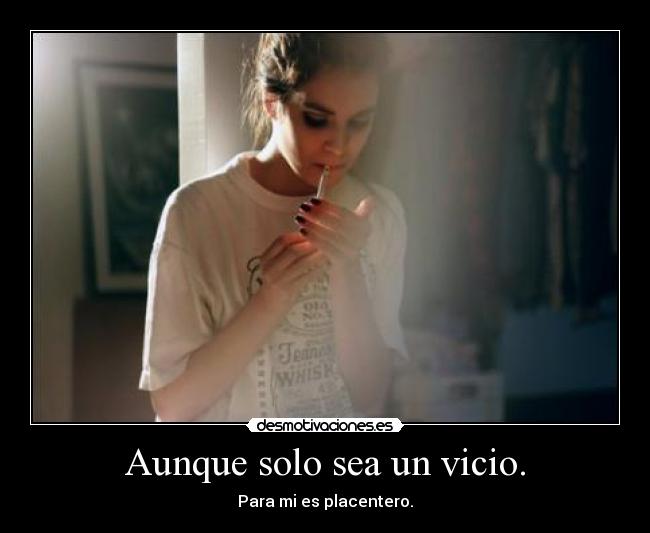 Aunque solo sea un vicio. -