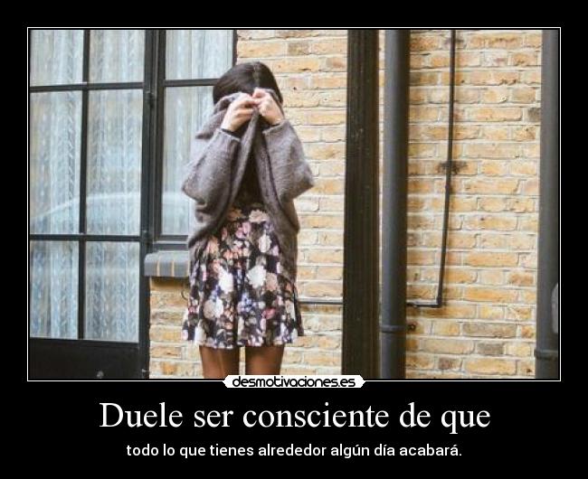 carteles duele ser que tienes alrededor algun dia acaba desmotivaciones