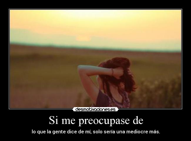 Si me preocupase de -