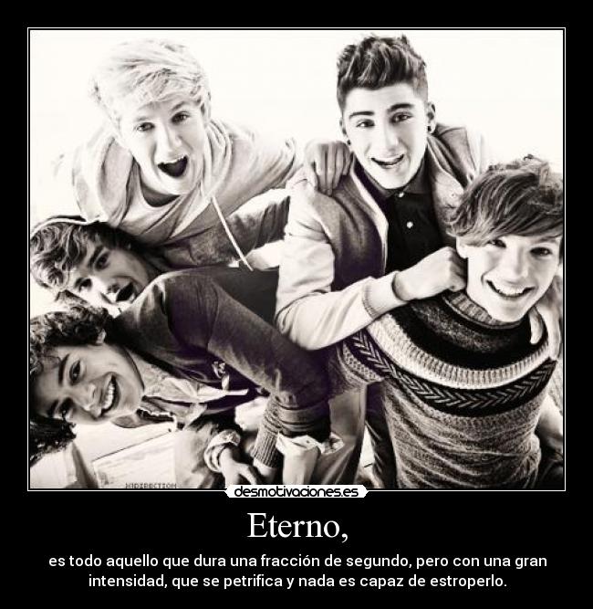 Eterno, - es todo aquello que dura una fracción de segundo, pero con una gran
intensidad, que se petrifica y nada es capaz de estroperlo.