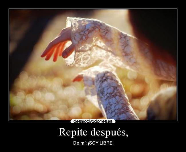 Repite después, - De mí: ¡SOY LIBRE!