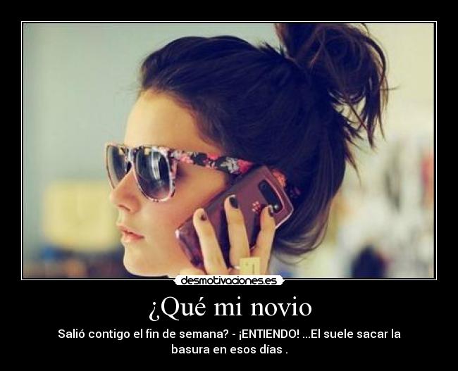 ¿Qué mi novio - Salió contigo el fin de semana? - ¡ENTIENDO! ...El suele sacar la basura en esos días .
