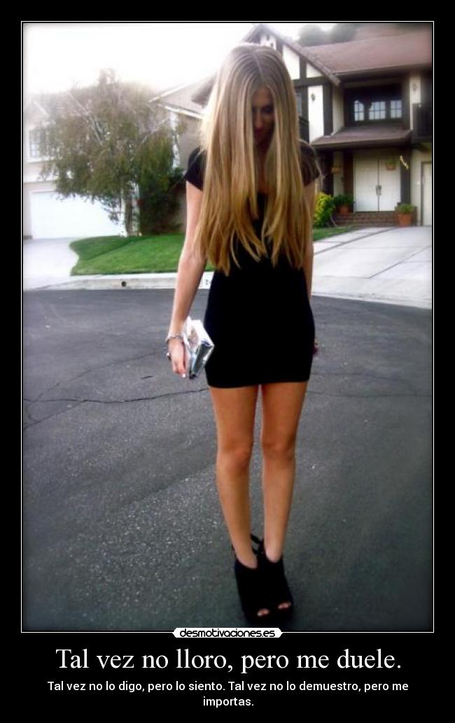 Tal vez no lloro, pero me duele. - 