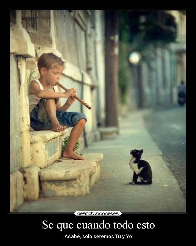 Se que cuando todo esto - Acabe, solo seremos Tu y Yo