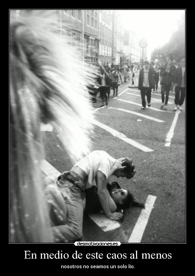 En medio de este caos al menos - 