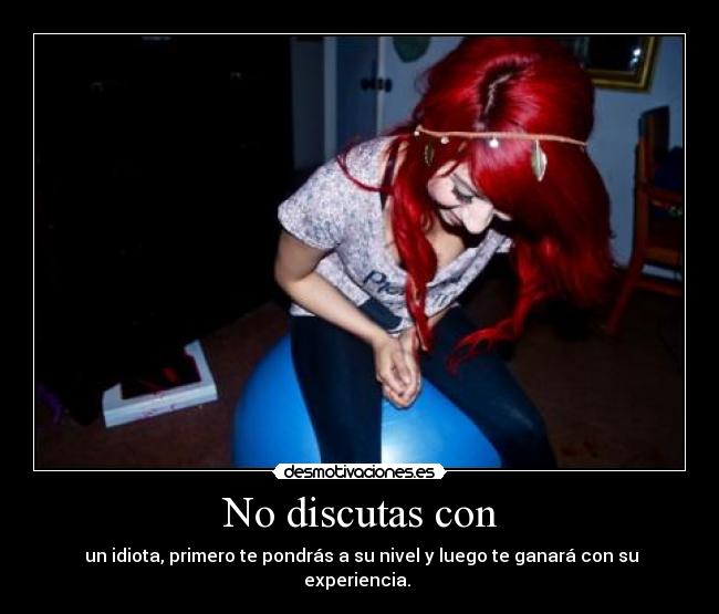 No discutas con -