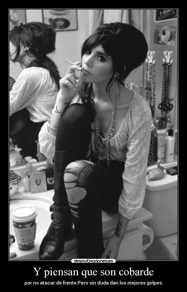Y piensan que son cobarde - por no atacar de frente.Pero sin duda dan los mejores golpes.