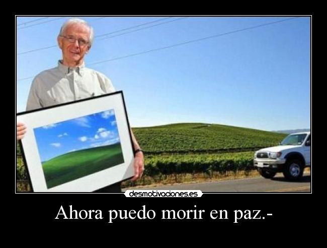 Ahora puedo morir en paz.- -