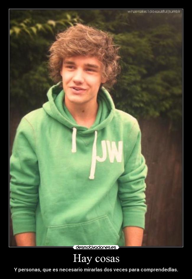 Hay cosas - Y personas, que es necesario mirarlas dos veces para comprendedlas.