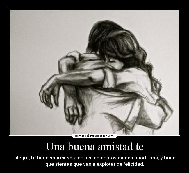 Una buena amistad te -