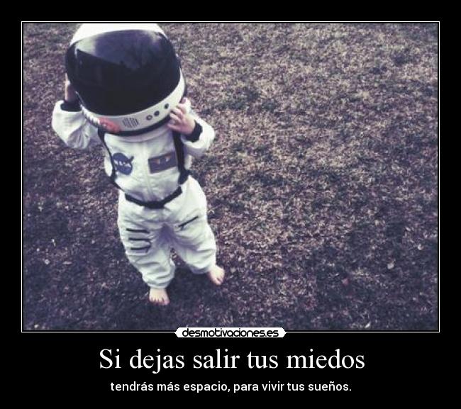 Si dejas salir tus miedos -