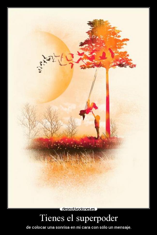 Tienes el superpoder - de colocar una sonrisa en mi cara con sólo un mensaje.