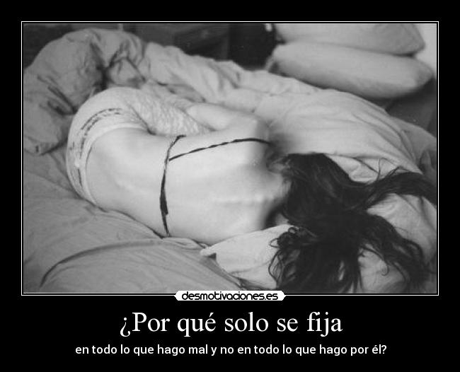 ¿Por qué solo se fija - en todo lo que hago mal y no en todo lo que hago por él?